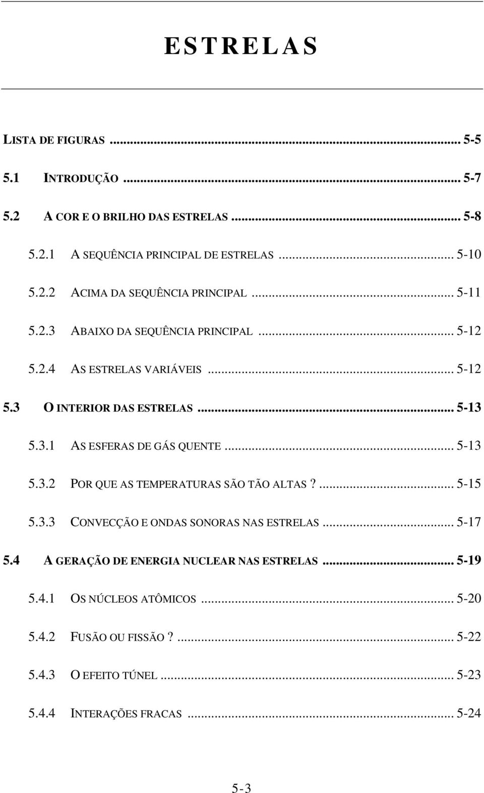 .. 5-13 5.3.2 POR QUE AS TEMPERATURAS SÃO TÃO ALTAS?... 5-15 5.3.3 CONVECÇÃO E ONDAS SONORAS NAS ESTRELAS... 5-17 5.