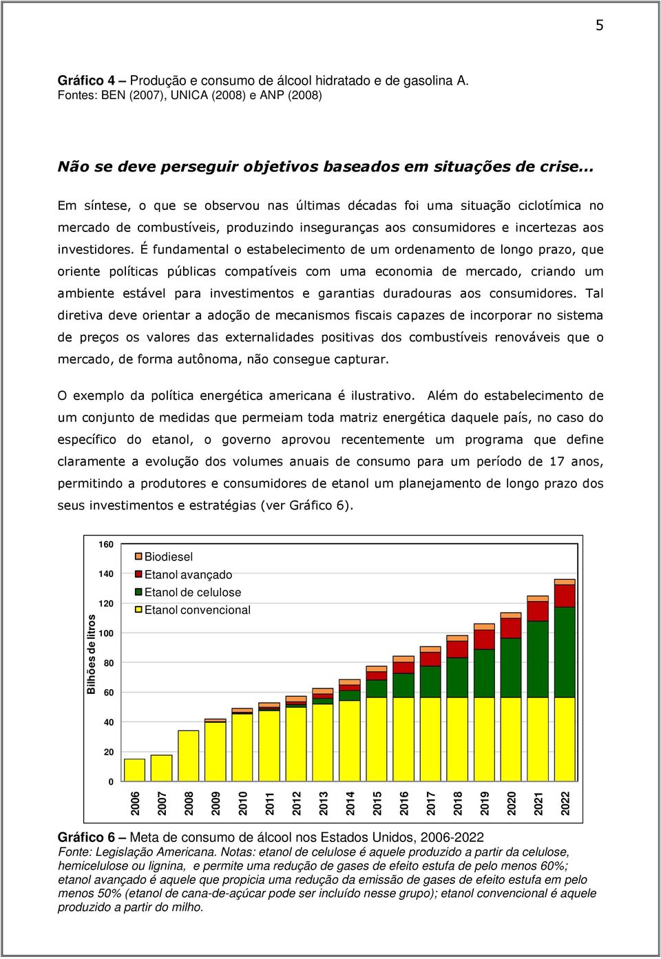 É fundamental o estabelecimento de um ordenamento de longo prazo, que oriente políticas públicas compatíveis com uma economia de mercado, criando um ambiente estável para investimentos e garantias