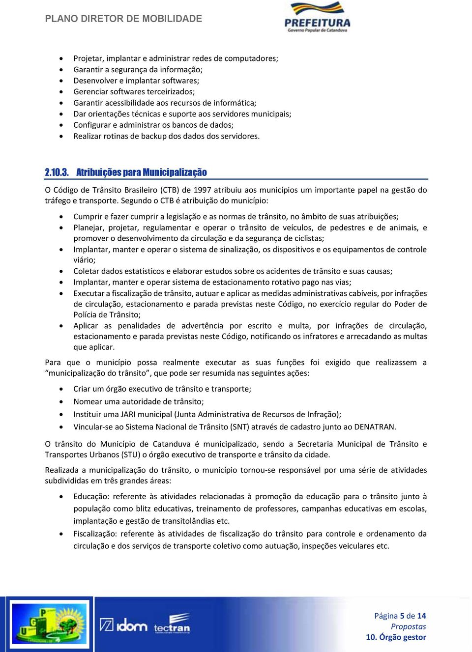 Atribuições para Municipalização O Código de Trânsito Brasileiro (CTB) de 1997 atribuiu aos municípios um importante papel na gestão do tráfego e transporte.