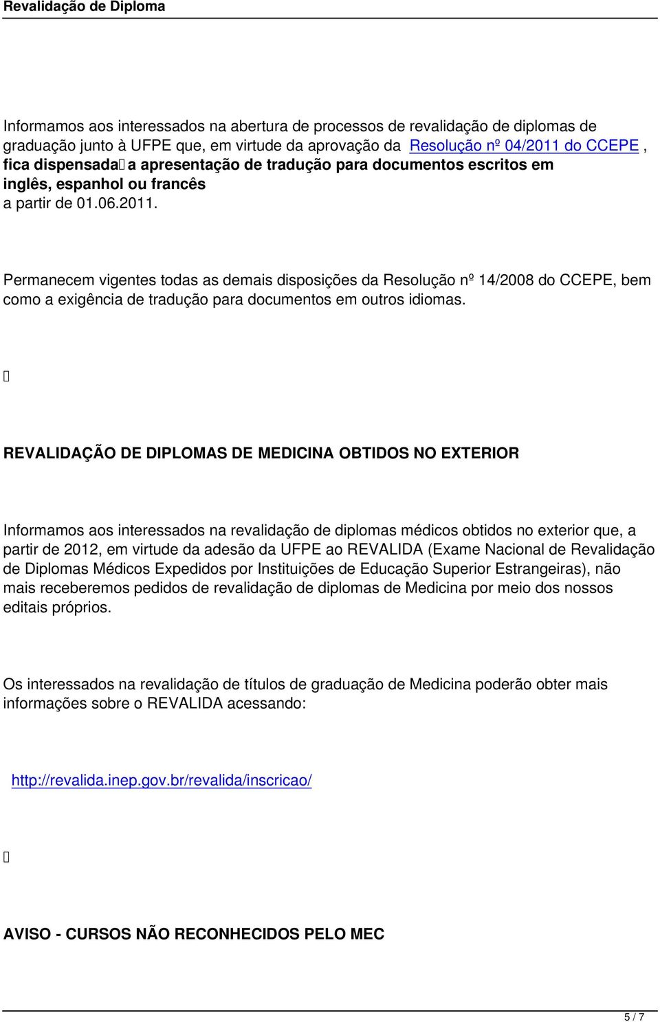 OBTIDOS NO EXTERIOR Informamos aos interessados na revalidação de diplomas médicos obtidos no exterior que, a partir de 2012, em virtude da adesão da UFPE ao REVALIDA (Exame Nacional de Revalidação