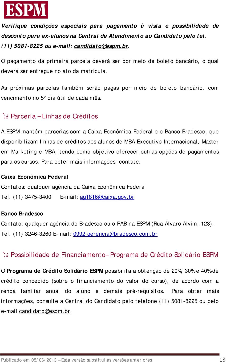 As próximas parcelas também serão pagas por meio de boleto bancário, com vencimento no 5º dia útil de cada mês.