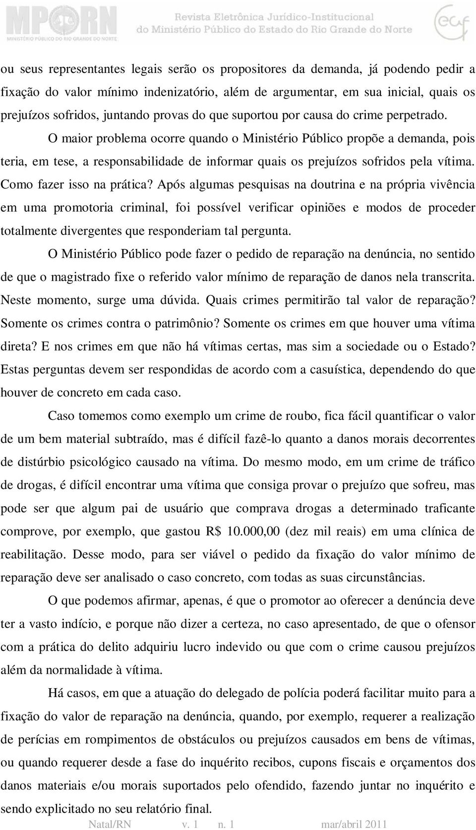 O maior problema ocorre quando o Ministério Público propõe a demanda, pois teria, em tese, a responsabilidade de informar quais os prejuízos sofridos pela vítima. Como fazer isso na prática?