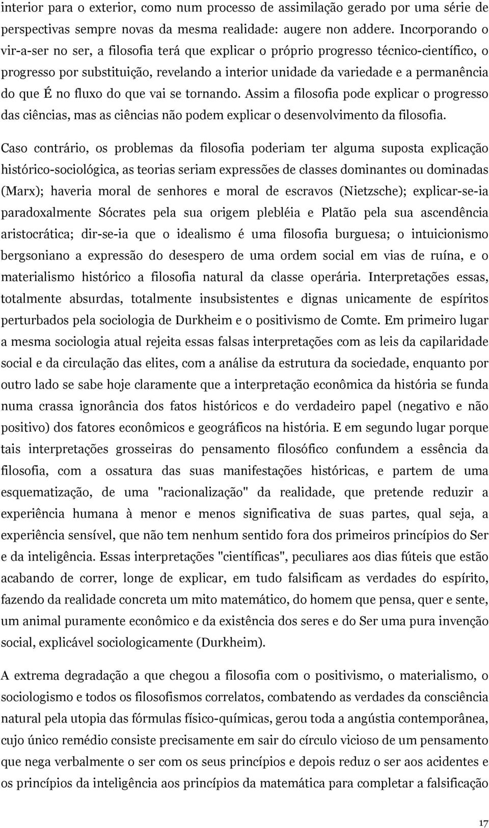 no fluxo do que vai se tornando. Assim a filosofia pode explicar o progresso das ciências, mas as ciências não podem explicar o desenvolvimento da filosofia.