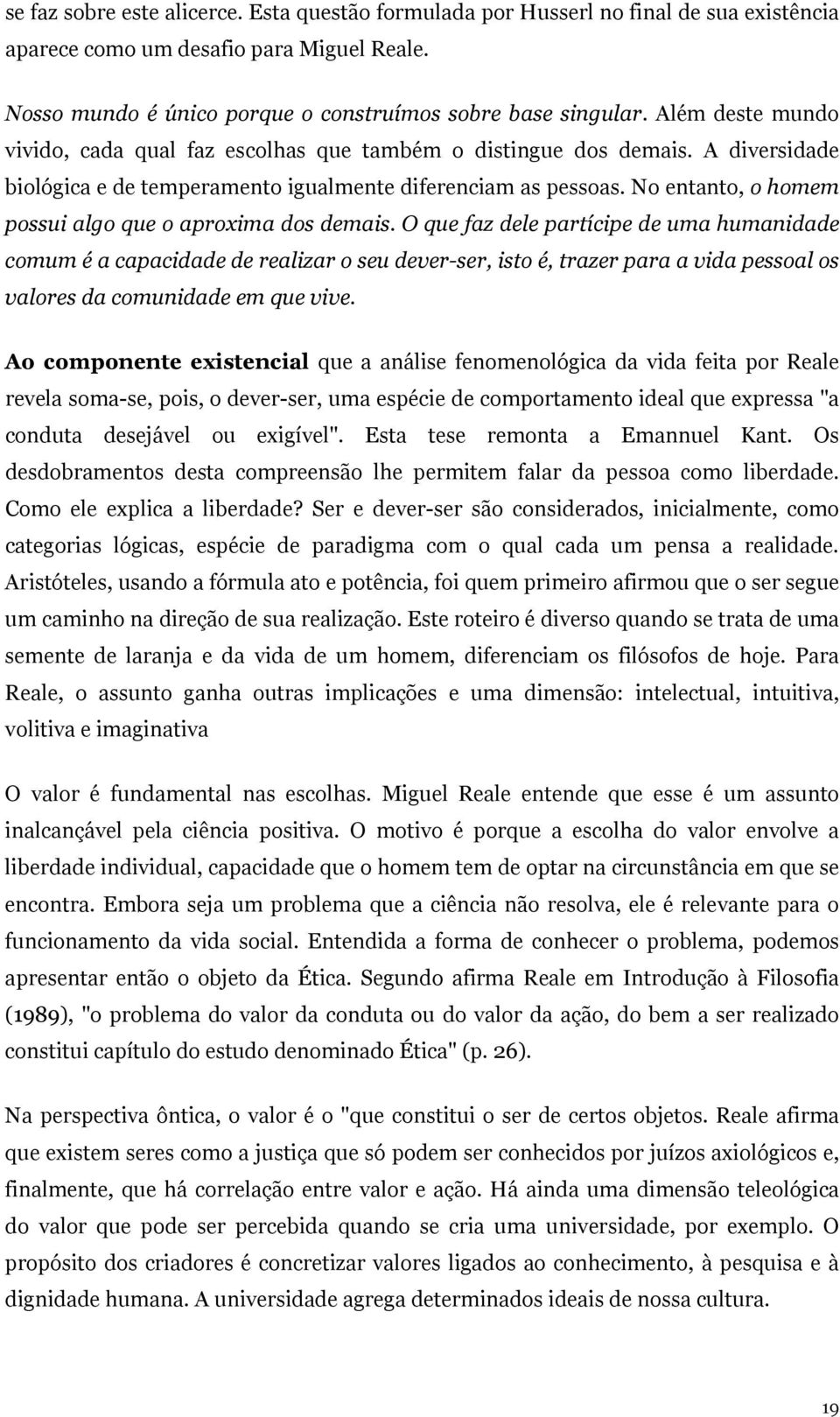 No entanto, o homem possui algo que o aproxima dos demais.