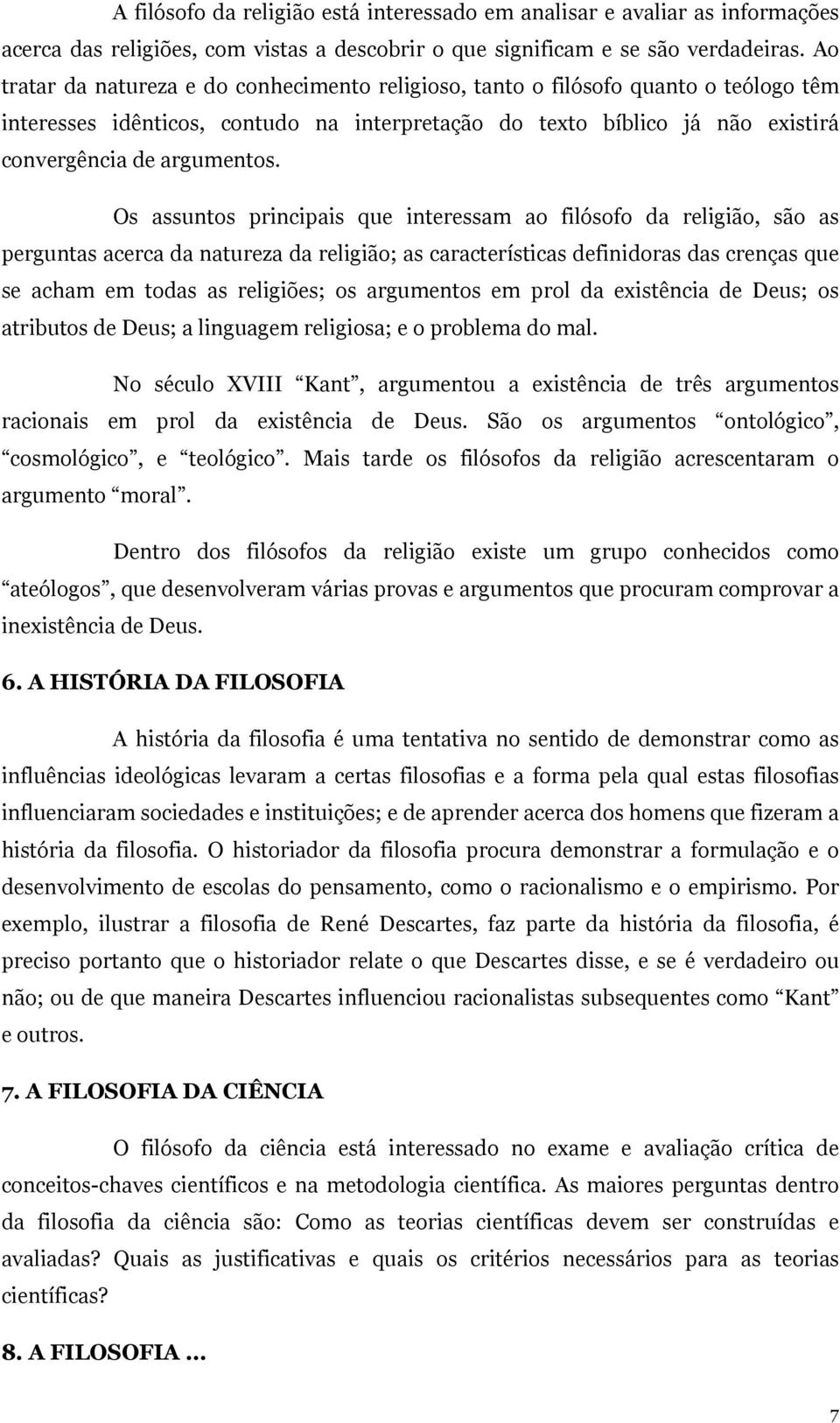 Os assuntos principais que interessam ao filósofo da religião, são as perguntas acerca da natureza da religião; as características definidoras das crenças que se acham em todas as religiões; os