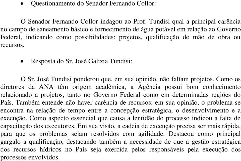 recursos. Resposta do Sr. José Galizia Tundisi: O Sr. José Tundisi ponderou que, em sua opinião, não faltam projetos.