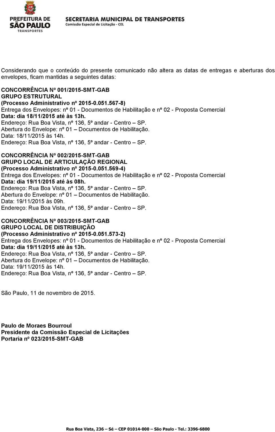 Endereço: Rua Boa Vista, nº 136, 5º andar - Centro SP. Abertura do Envelope: nº 01 Documentos de Habilitação. Data: 18/11/2015 às 14h. Endereço: Rua Boa Vista, nº 136, 5º andar - Centro SP.