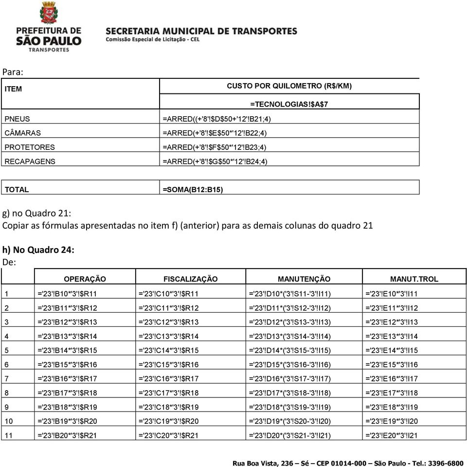 B24;4) TOTAL =SOMA(B12:B15) g) no Quadro 21: Copiar as fórmulas apresentadas no item f) (anterior) para as demais colunas do quadro 21 h) No Quadro 24: De: OPERAÇÃO FISCALIZAÇÃO MANUTENÇÃO MANUT.