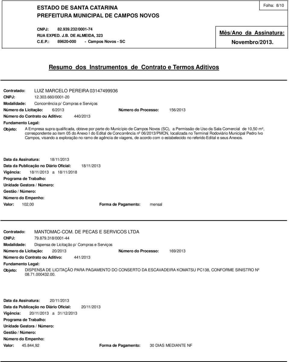 m², correspondente ao item 05 do Anexo I do Edital de Concorrência nº 06/2013/PMCN, localizada no Terminal Rodoviário Municipal Pedro Ivo Campos, visando a exploração no ramo de agência de viagens,