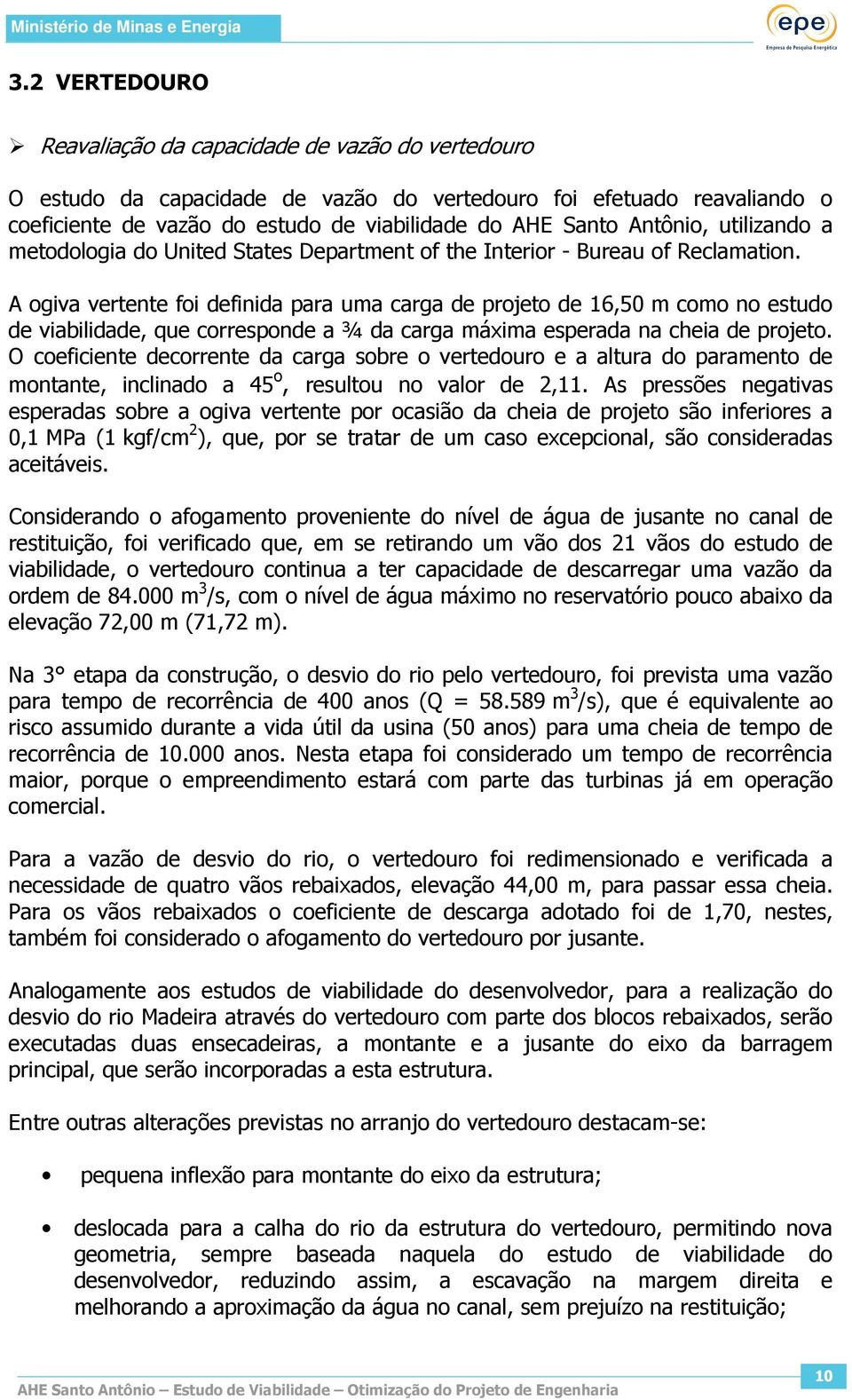 A ogiva vertente foi definida para uma carga de projeto de 16,50 m como no estudo de viabilidade, que corresponde a ¾ da carga máxima esperada na cheia de projeto.