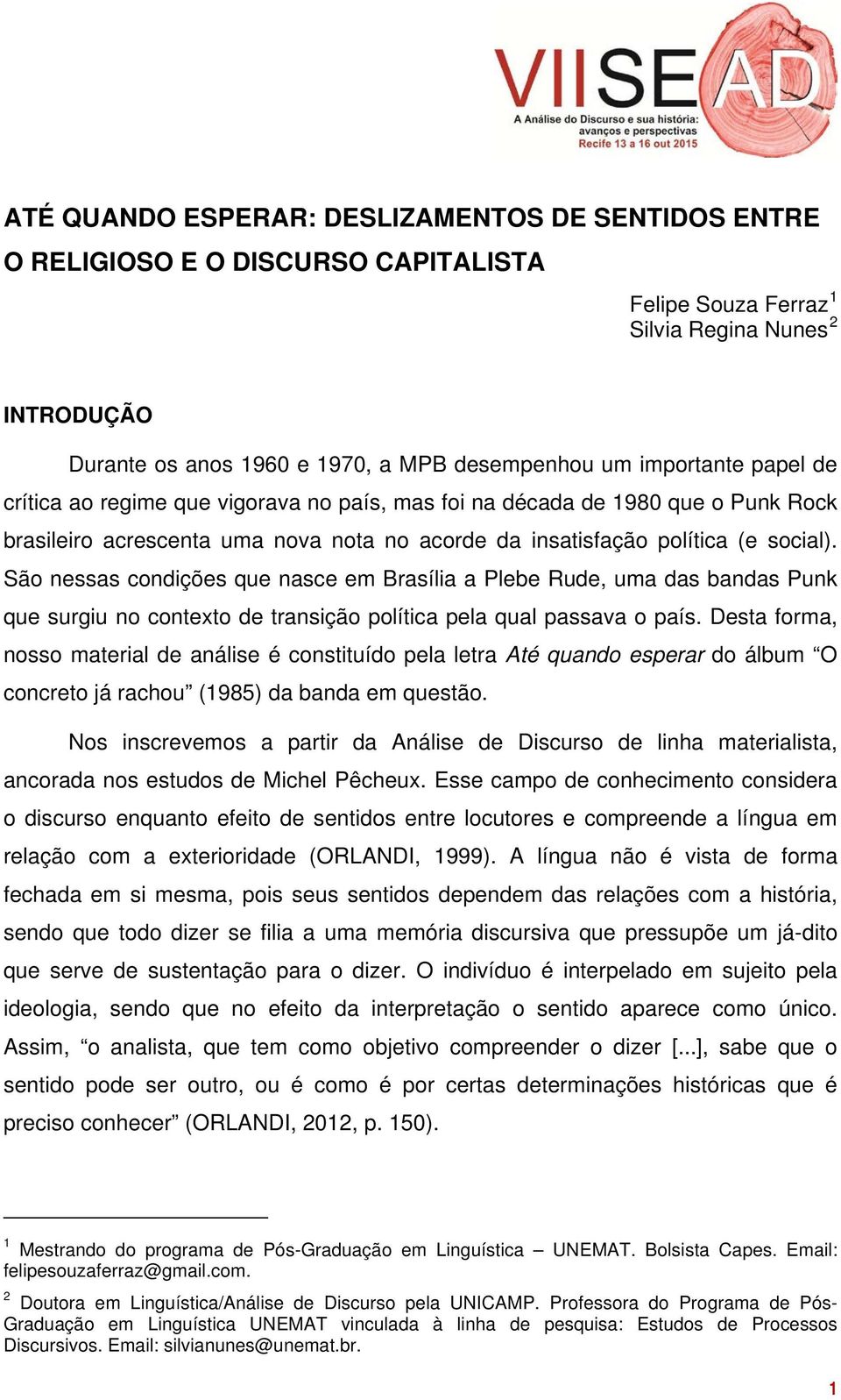 São nessas condições que nasce em Brasília a Plebe Rude, uma das bandas Punk que surgiu no contexto de transição política pela qual passava o país.
