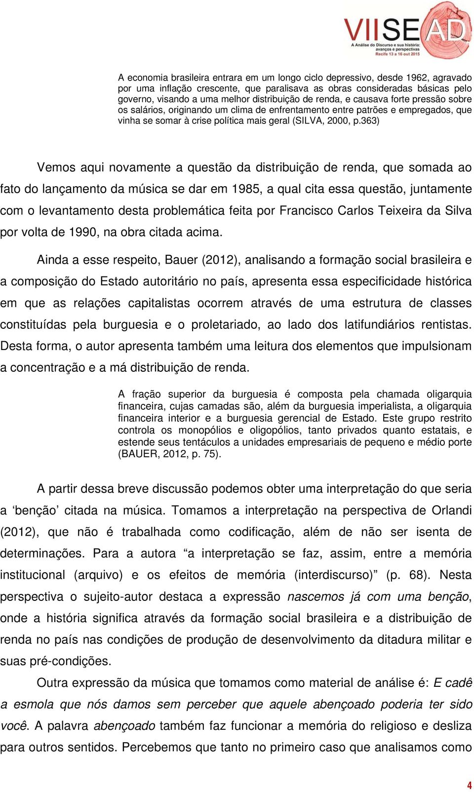 363) Vemos aqui novamente a questão da distribuição de renda, que somada ao fato do lançamento da música se dar em 1985, a qual cita essa questão, juntamente com o levantamento desta problemática