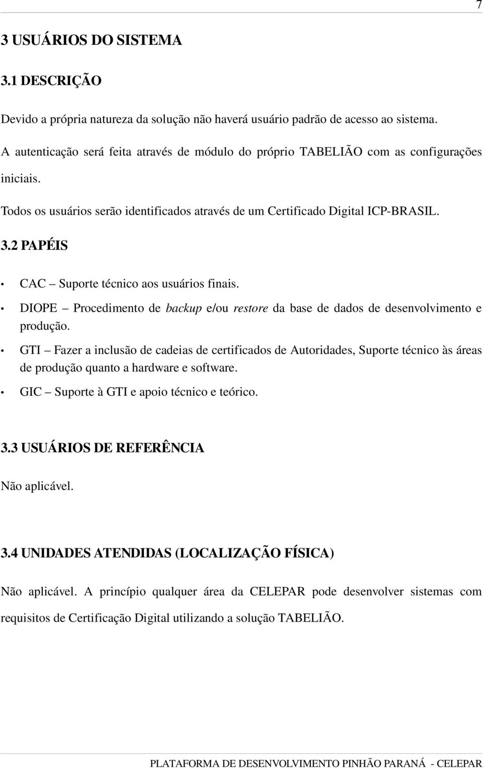 2 PAPÉIS CAC Suporte técnico aos usuários finais. DIOPE Procedimento de backup e/ou restore da base de dados de desenvolvimento e produção.