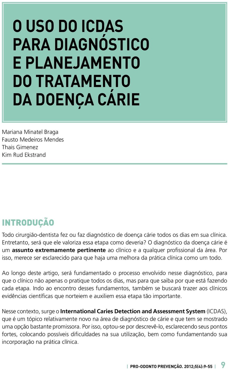 O diagnóstico da doença cárie é um assunto extremamente pertinente ao clínico e a qualquer profissional da área.