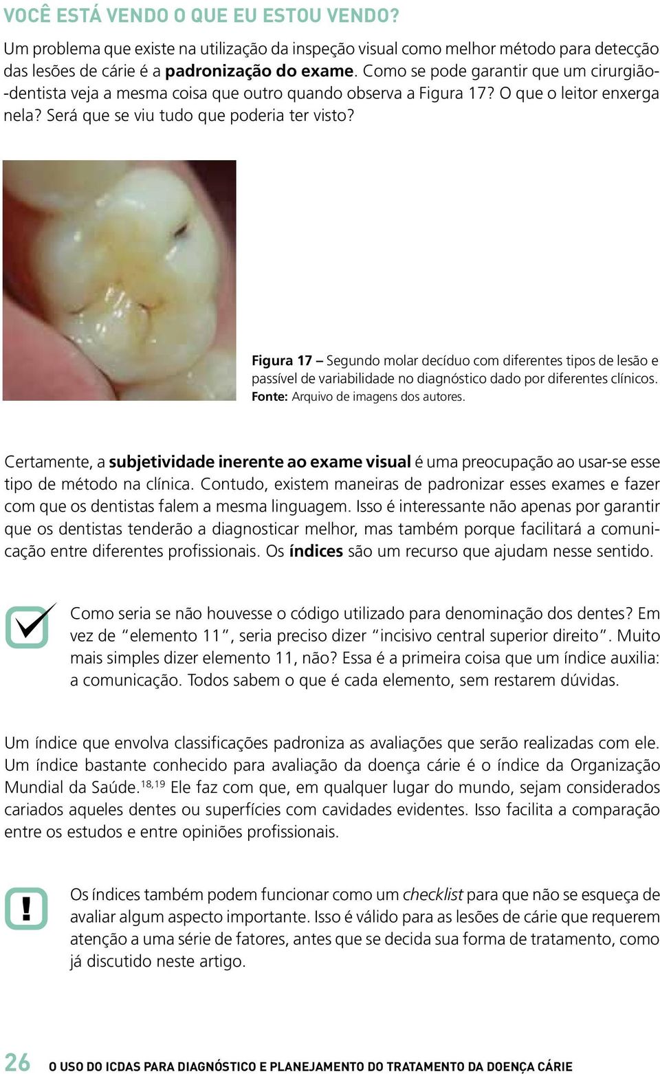 Figura 17 Segundo molar decíduo com diferentes tipos de lesão e passível de variabilidade no diagnóstico dado por diferentes clínicos.