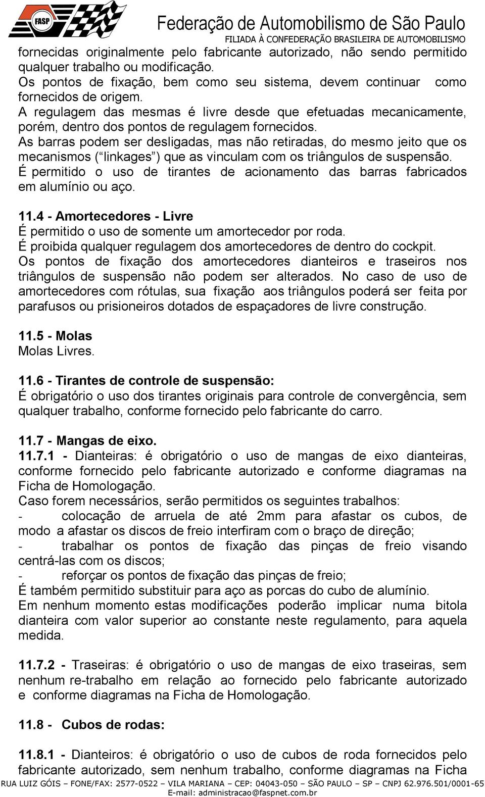 As barras podem ser desligadas, mas não retiradas, do mesmo jeito que os mecanismos ( linkages ) que as vinculam com os triângulos de suspensão.