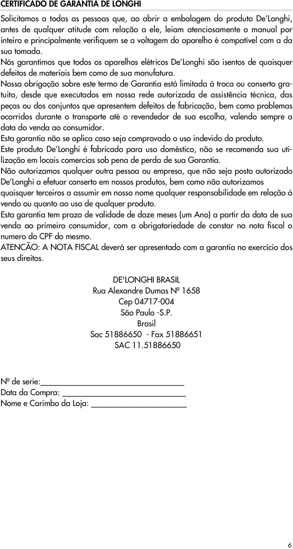 Nós garantimos que todos os aparelhos elétricos De Longhi são isentos de quaisquer defeitos de materiais bem como de sua manufatura.