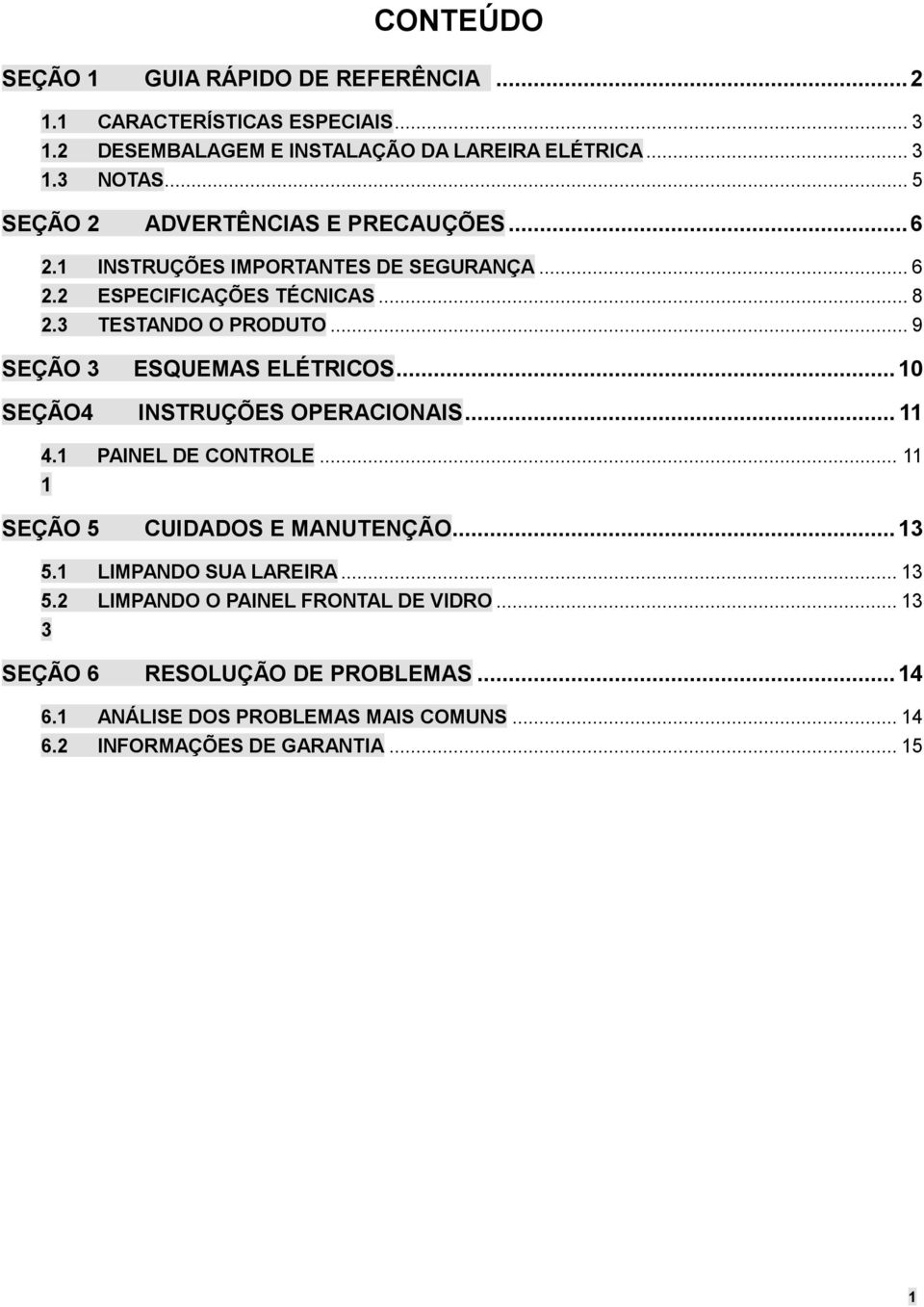 .. 9 SEÇÃO 3 ESQUEMAS ELÉTRICOS... 10 SEÇÃO4 INSTRUÇÕES OPERACIONAIS... 11 4.1 PAINEL DE CONTROLE... 11 1 SEÇÃO 5 CUIDADOS E MANUTENÇÃO... 13 5.