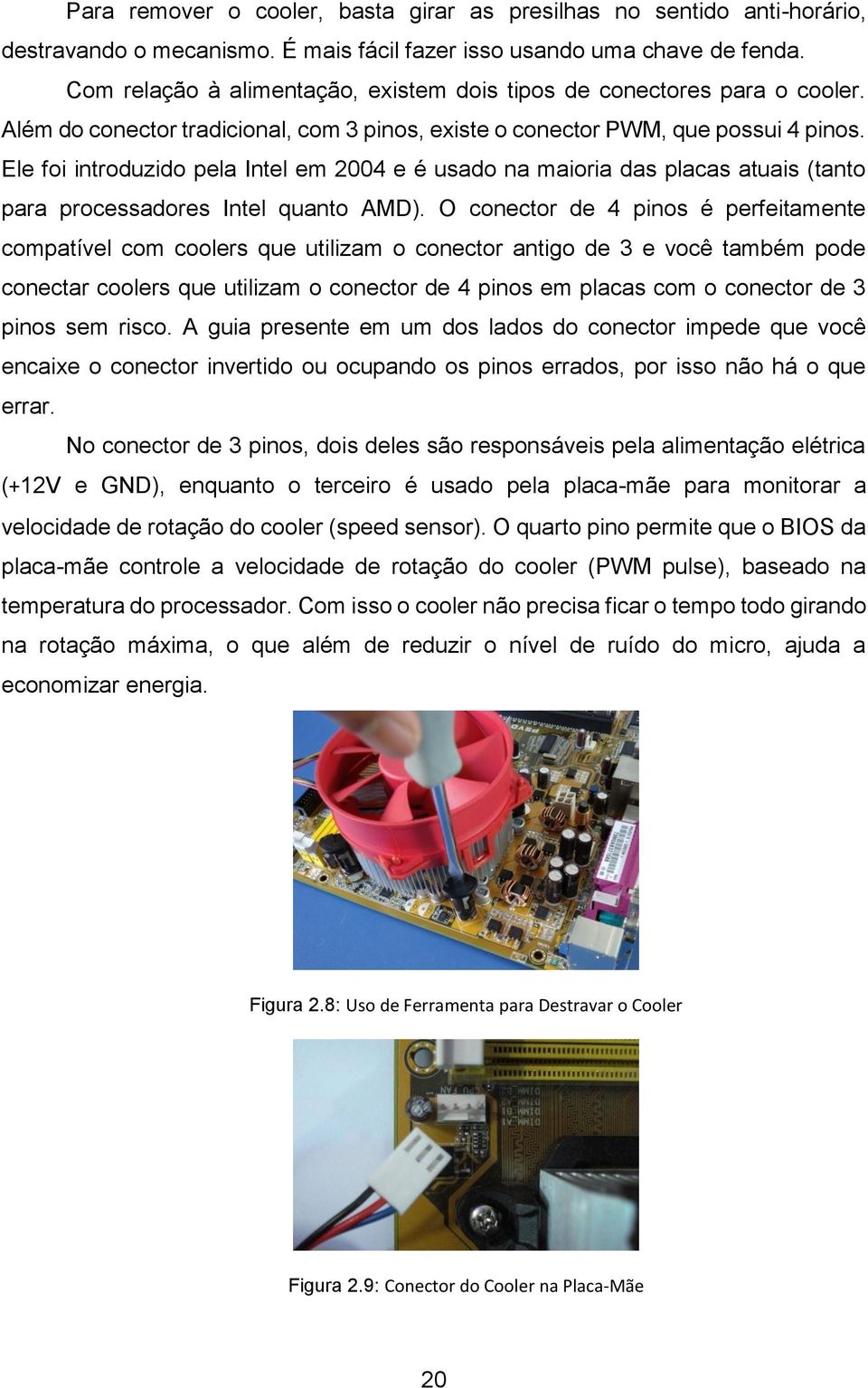 Ele foi introduzido pela Intel em 2004 e é usado na maioria das placas atuais (tanto para processadores Intel quanto AMD).