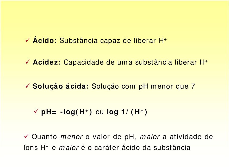 ph= -log(h + ) ou log 1/(H + ) Quanto menor o valor de ph, maior