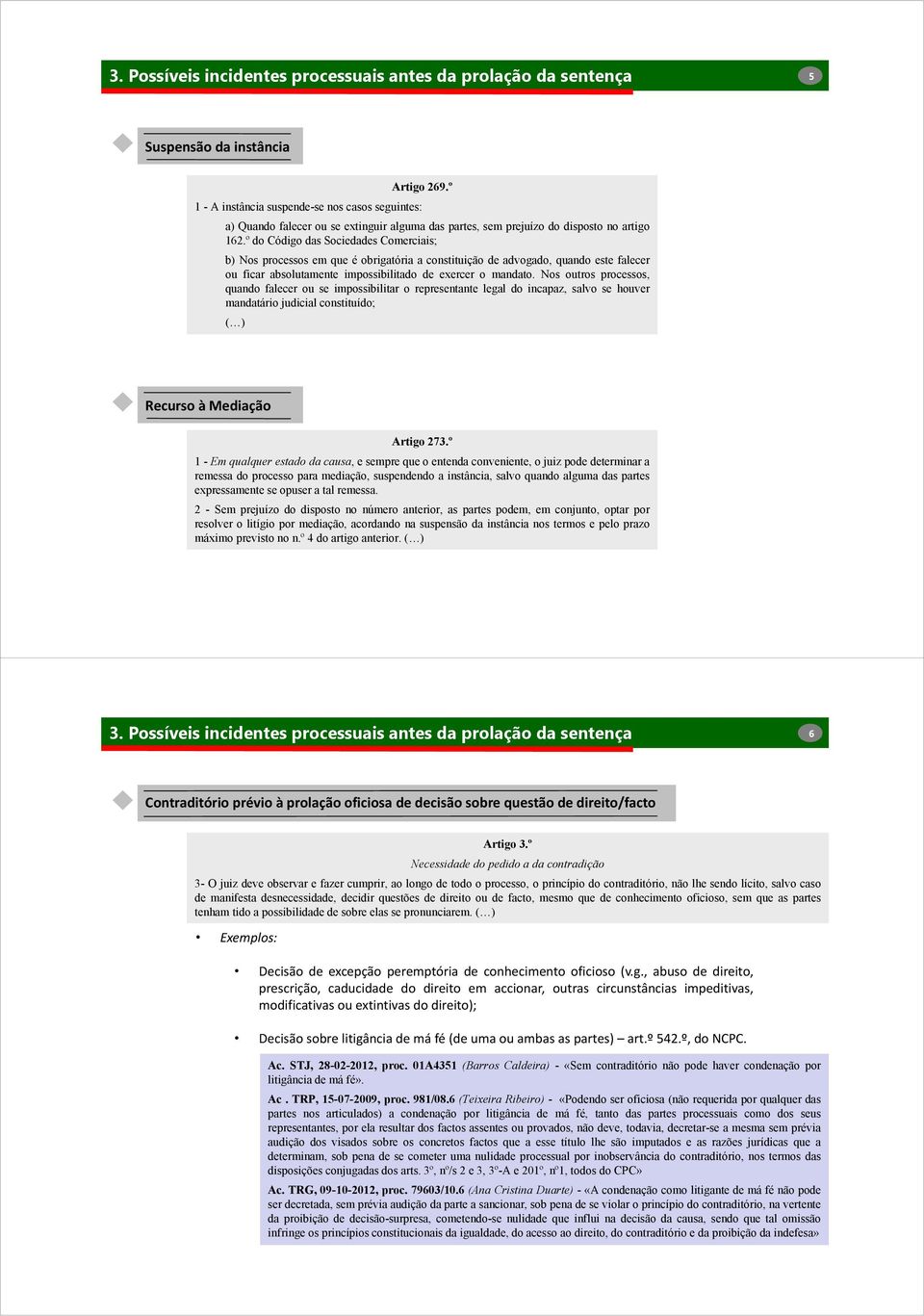 º do Código das Sociedades Comerciais; b) Nos processos em que é obrigatória a constituição de advogado, quando este falecer ou ficar absolutamente impossibilitado de exercer o mandato.