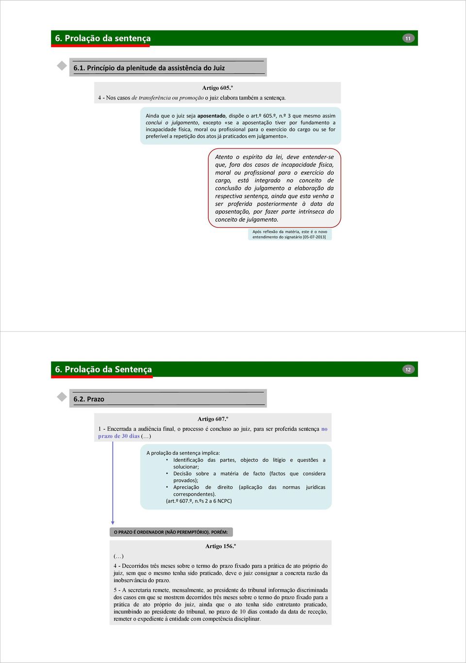 º 3 que mesmo assim conclui o julgamento, excepto «se a aposentação tiver por fundamento a incapacidade física, moral ou profissional para o exercício do cargo ou se for preferível a repetição dos