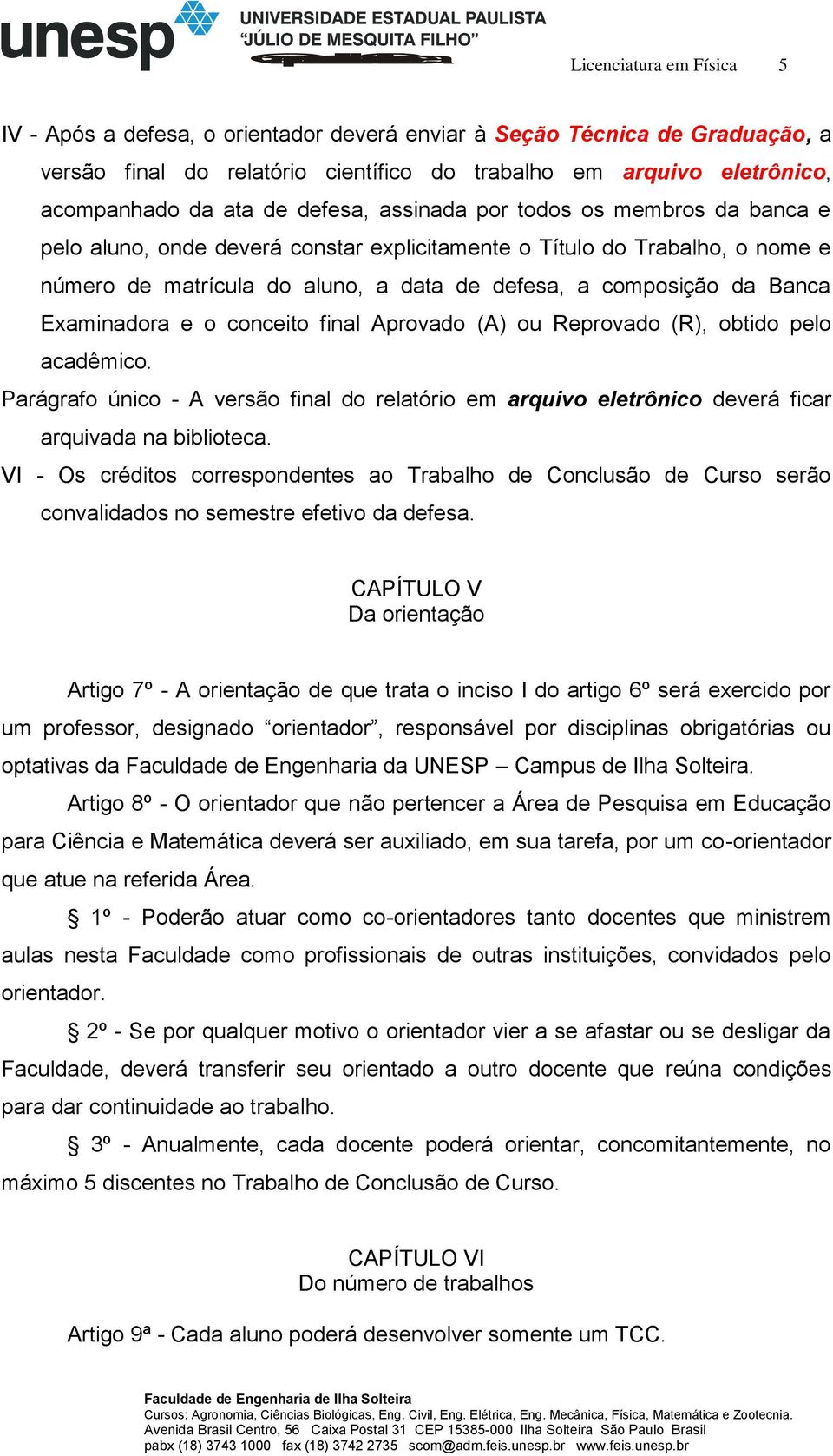composição da Banca Examinadora e o conceito final Aprovado (A) ou Reprovado (R), obtido pelo acadêmico.