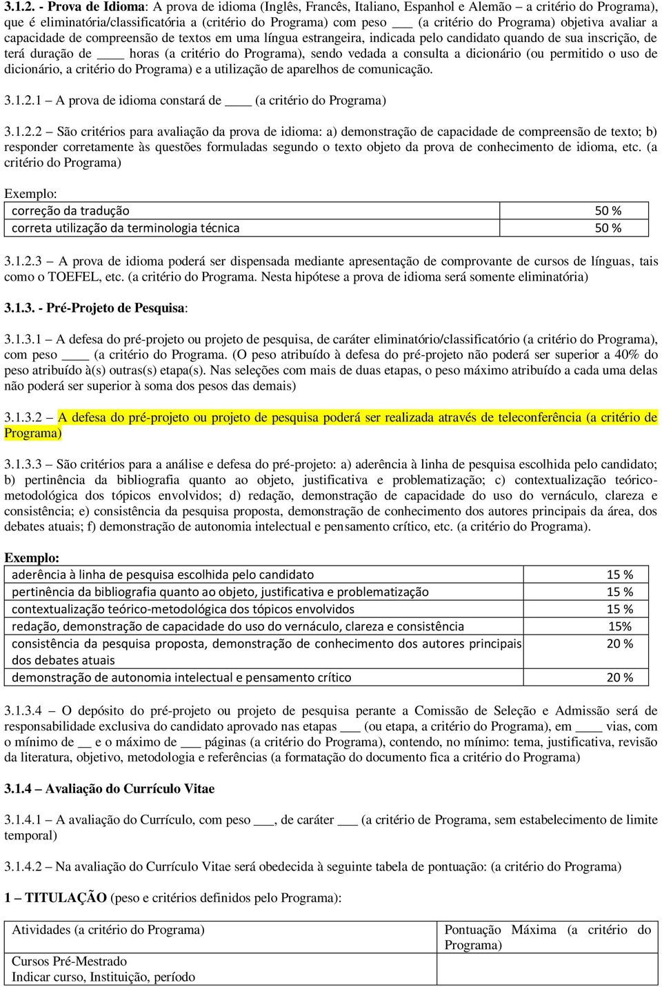 capacidade de compreensão de textos em uma língua estrangeira, indicada pelo candidato quando de sua inscrição, de terá duração de horas (a critério do, sendo vedada a consulta a dicionário (ou