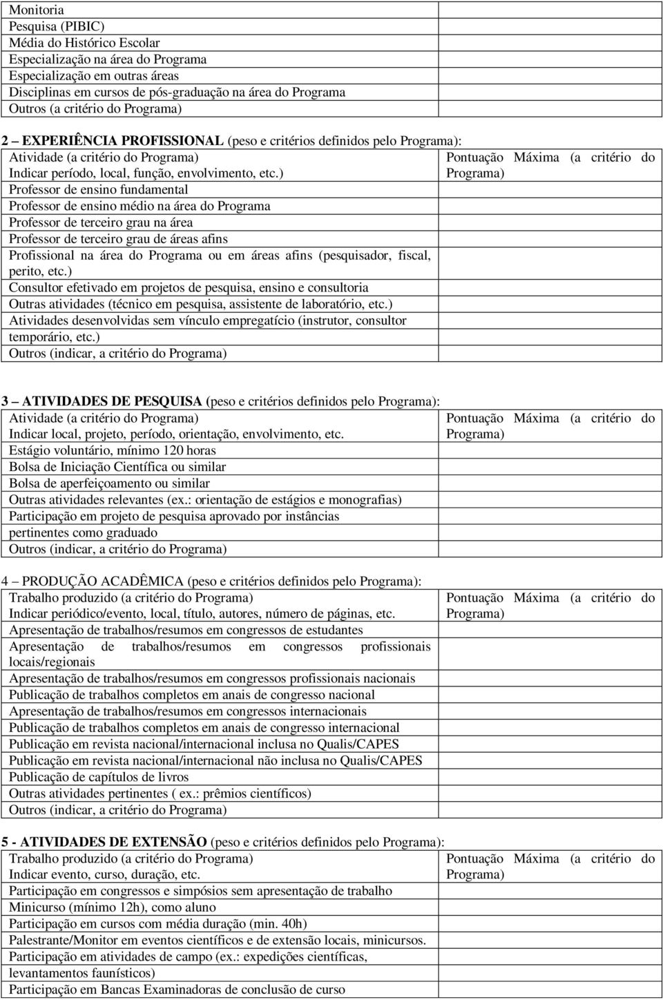 ) Professor de ensino fundamental Professor de ensino médio na área do Programa Professor de terceiro grau na área Professor de terceiro grau de áreas afins Profissional na área do Programa ou em