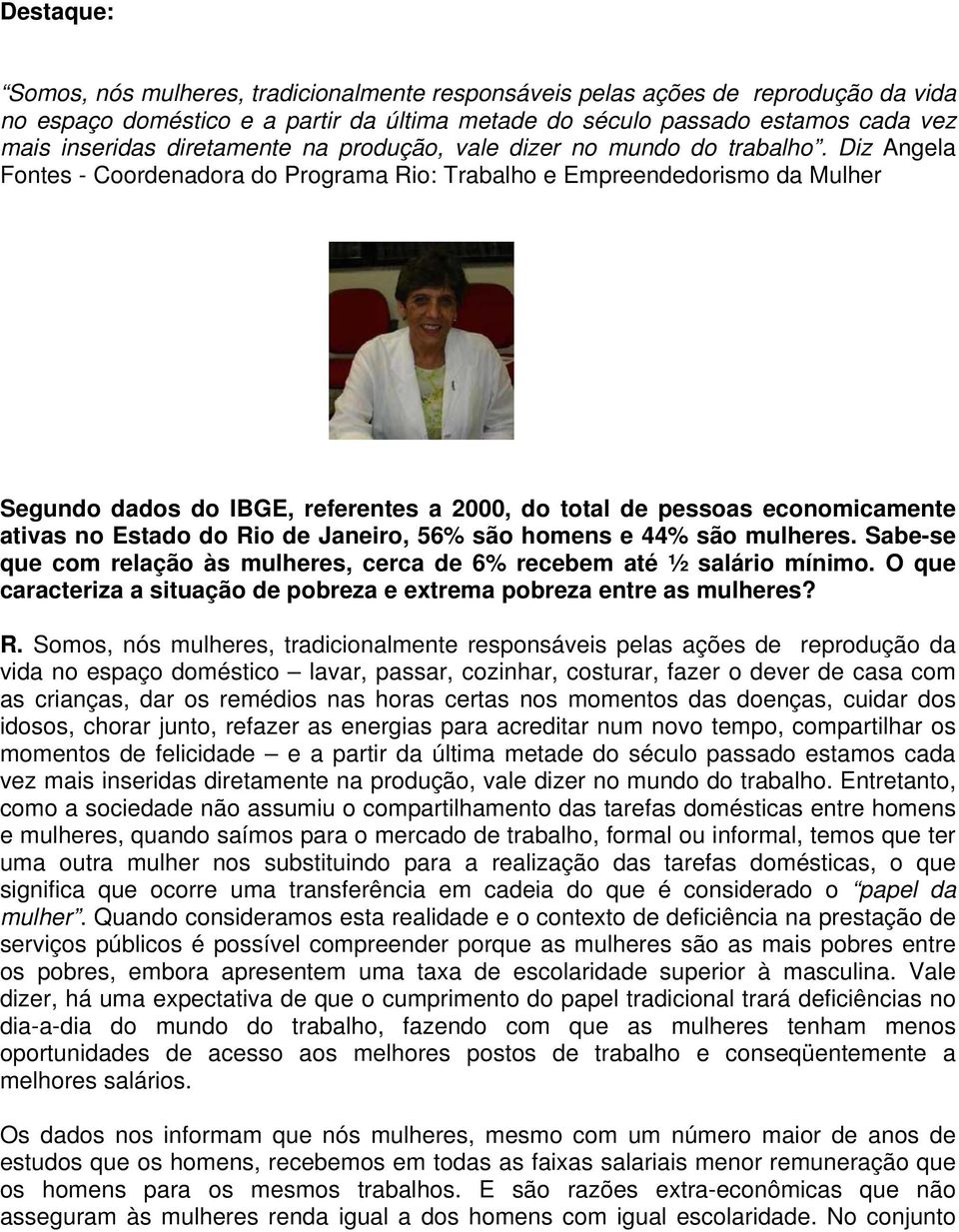 Diz Angela Fontes - Coordenadora do Programa Rio: Trabalho e Empreendedorismo da Mulher Segundo dados do IBGE, referentes a 2000, do total de pessoas economicamente ativas no Estado do Rio de