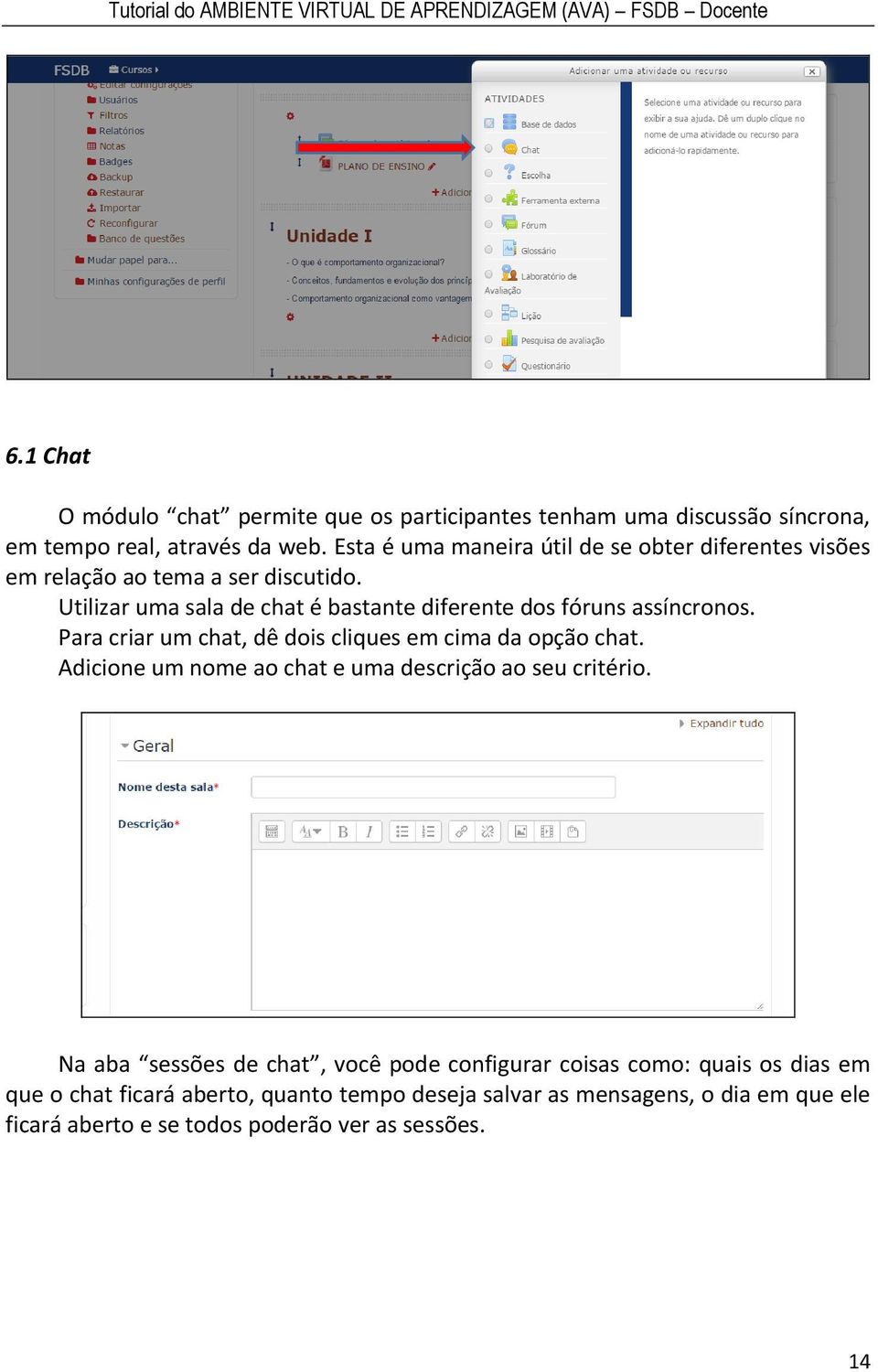 Utilizar uma sala de chat é bastante diferente dos fóruns assíncronos. Para criar um chat, dê dois cliques em cima da opção chat.