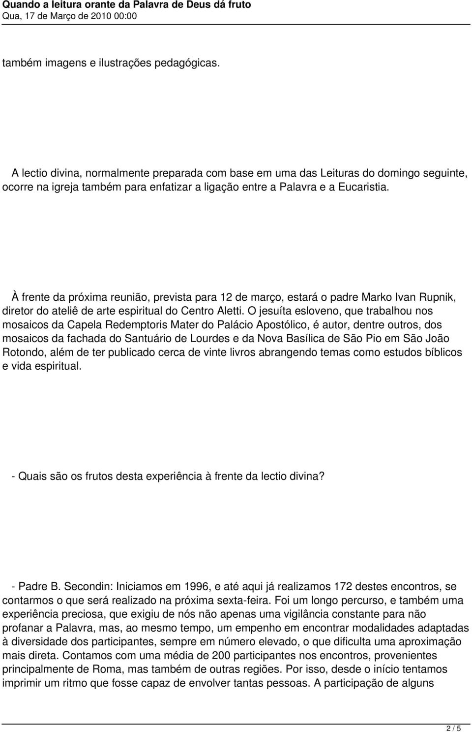 À frente da próxima reunião, prevista para 12 de março, estará o padre Marko Ivan Rupnik, diretor do ateliê de arte espiritual do Centro Aletti.