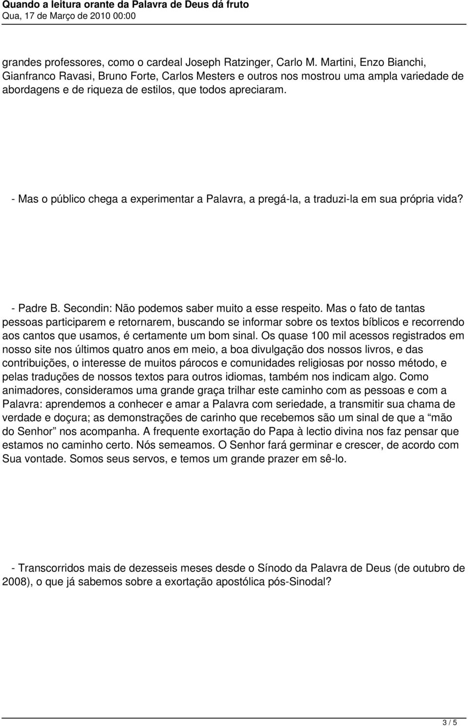 - Mas o público chega a experimentar a Palavra, a pregá-la, a traduzi-la em sua própria vida? - Padre B. Secondin: Não podemos saber muito a esse respeito.