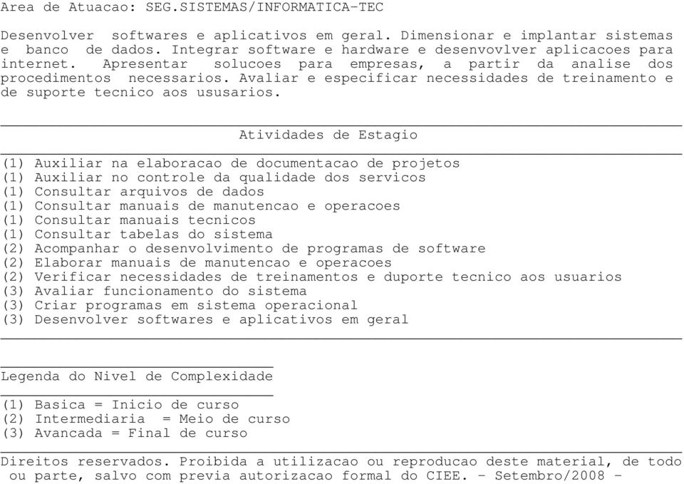 Avaliar e especificar necessidades de treinamento e de suporte tecnico aos ususarios.