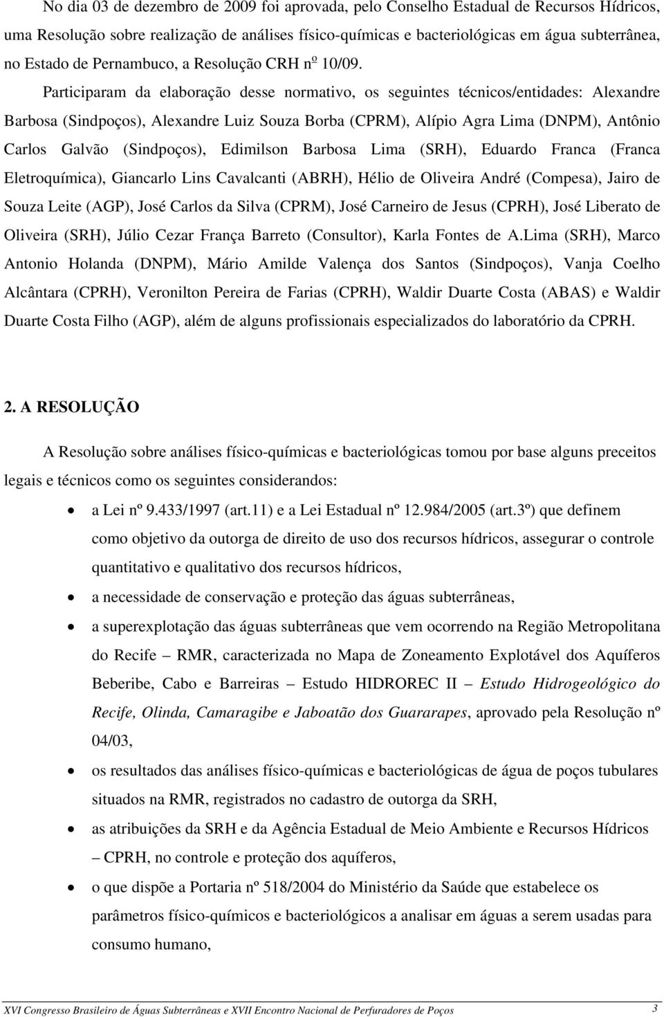 Participaram da elaboração desse normativo, os seguintes técnicos/entidades: Alexandre Barbosa (Sindpoços), Alexandre Luiz Souza Borba (CPRM), Alípio Agra Lima (DNPM), Antônio Carlos Galvão