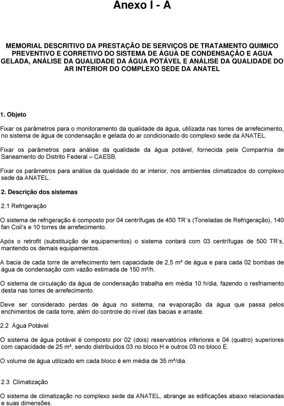 Objeto Fixar os parâmetros para o monitoramento da qualidade da água, utilizada nas torres de arrefecimento, no sistema de água de condensação e gelada do ar condicionado do complexo sede da ANATEL.