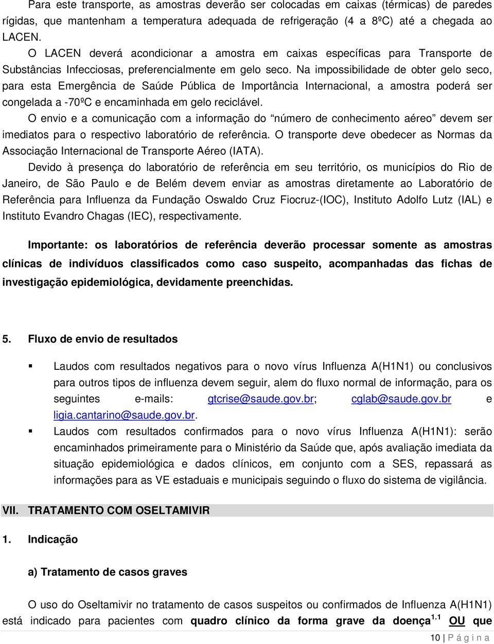 Na impossibilidade de obter gelo seco, para esta Emergência de Saúde Pública de Importância Internacional, a amostra poderá ser congelada a -70ºC e encaminhada em gelo reciclável.