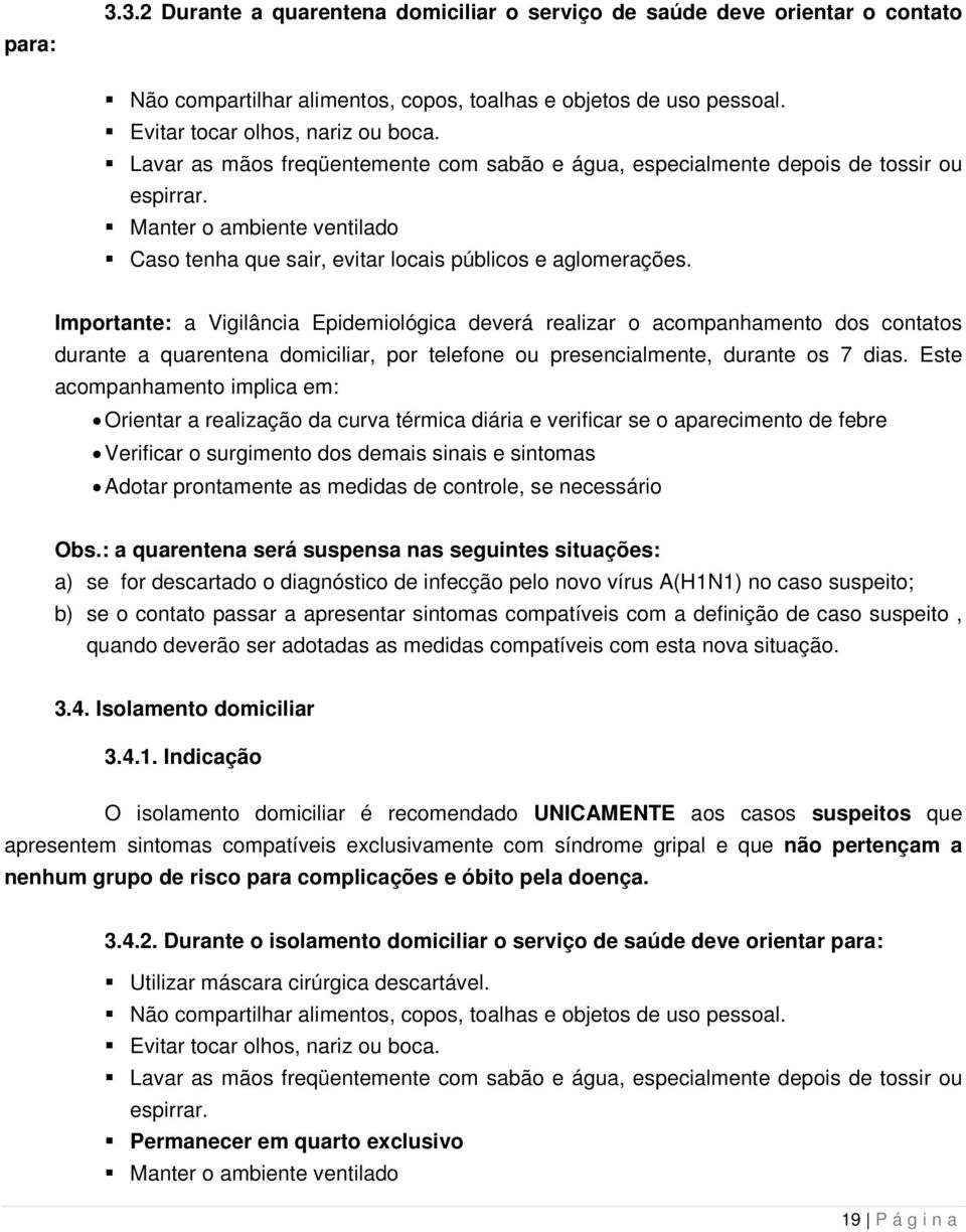 Importante: a Vigilância Epidemiológica deverá realizar o acompanhamento dos contatos durante a quarentena domiciliar, por telefone ou presencialmente, durante os 7 dias.