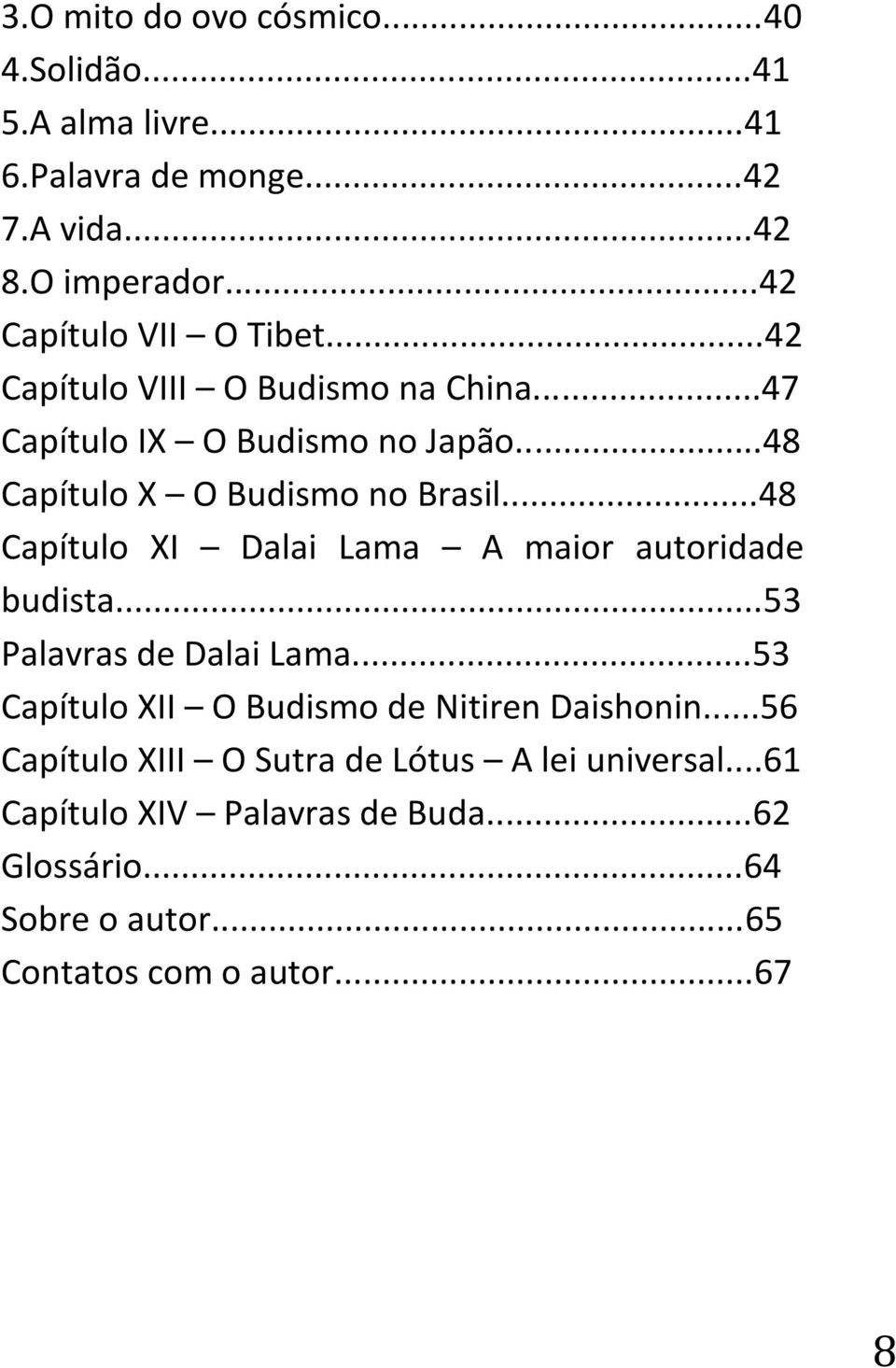 ..48 Capítulo XI Dalai Lama A maior autoridade budista...53 Palavras de Dalai Lama...53 Capítulo XII O Budismo de Nitiren Daishonin.