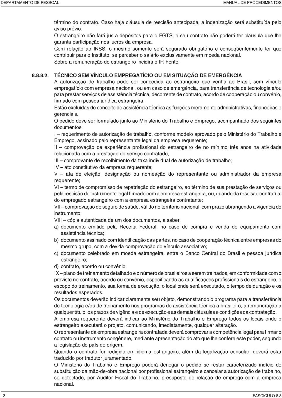 Com relação ao INSS, o mesmo somente será segurado obrigatório e conseqüentemente ter que contribuir para o Instituto, se perceber o salário exclusivamente em moeda nacional.