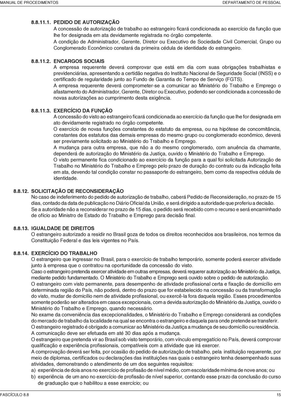 A condição de Administrador, Gerente, Diretor ou Executivo de Sociedade Civil Comercial, Grupo ou Conglomerado Econômico constará da primeira cédula de identidade do estrangeiro. 8.8.11.2.