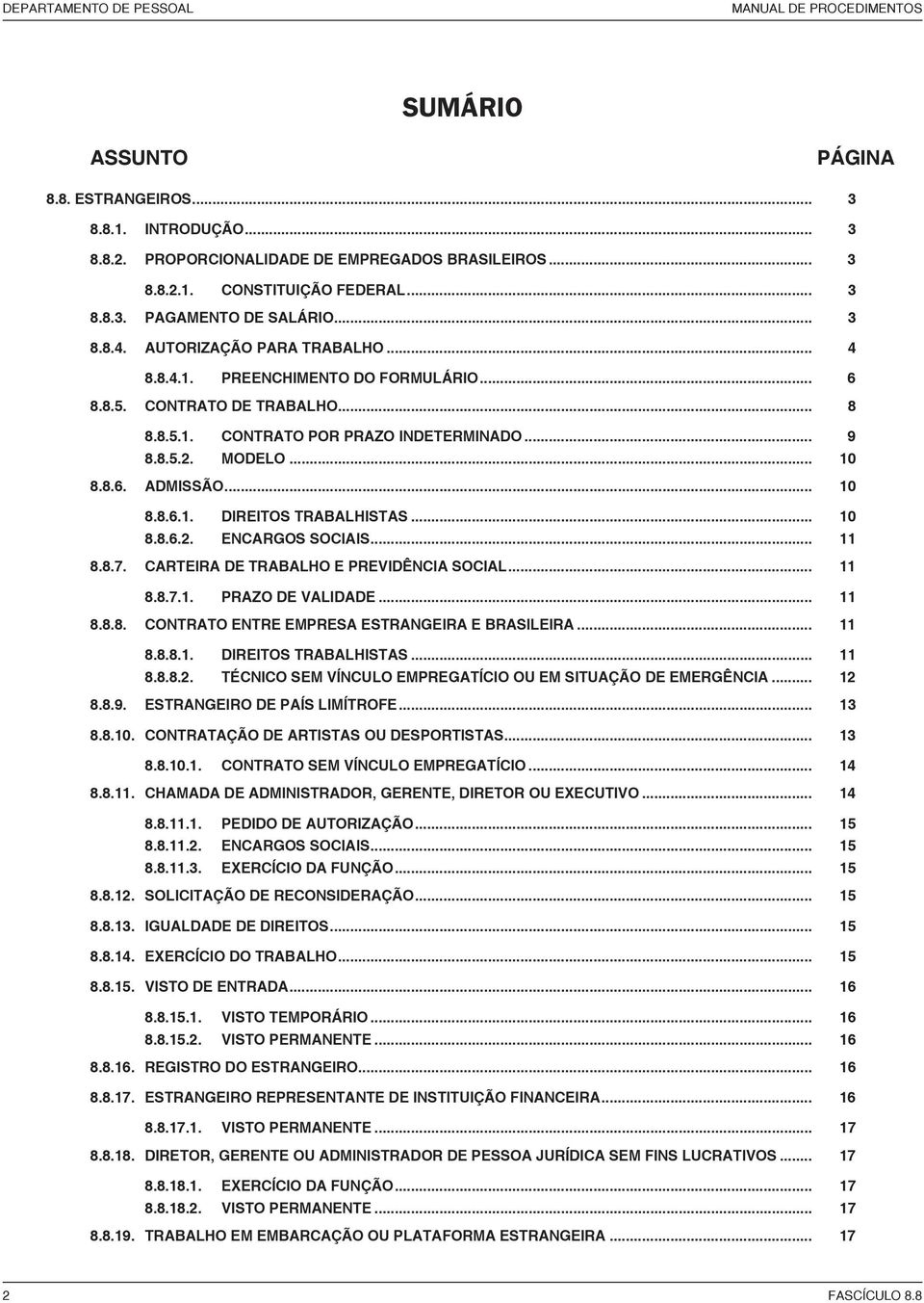 8.5.2. MODELO... 10 8.8.6. ADMISSÃO... 10 8.8.6.1. DIREITOS TRABALHISTAS... 10 8.8.6.2. ENCARGOS SOCIAIS... 11 8.8.7. CARTEIRA DE TRABALHO E PREVIDÊNCIA SOCIAL... 11 8.8.7.1. PRAZO DE VALIDADE... 11 8.8.8. CONTRATO ENTRE EMPRESA ESTRANGEIRA E BRASILEIRA.