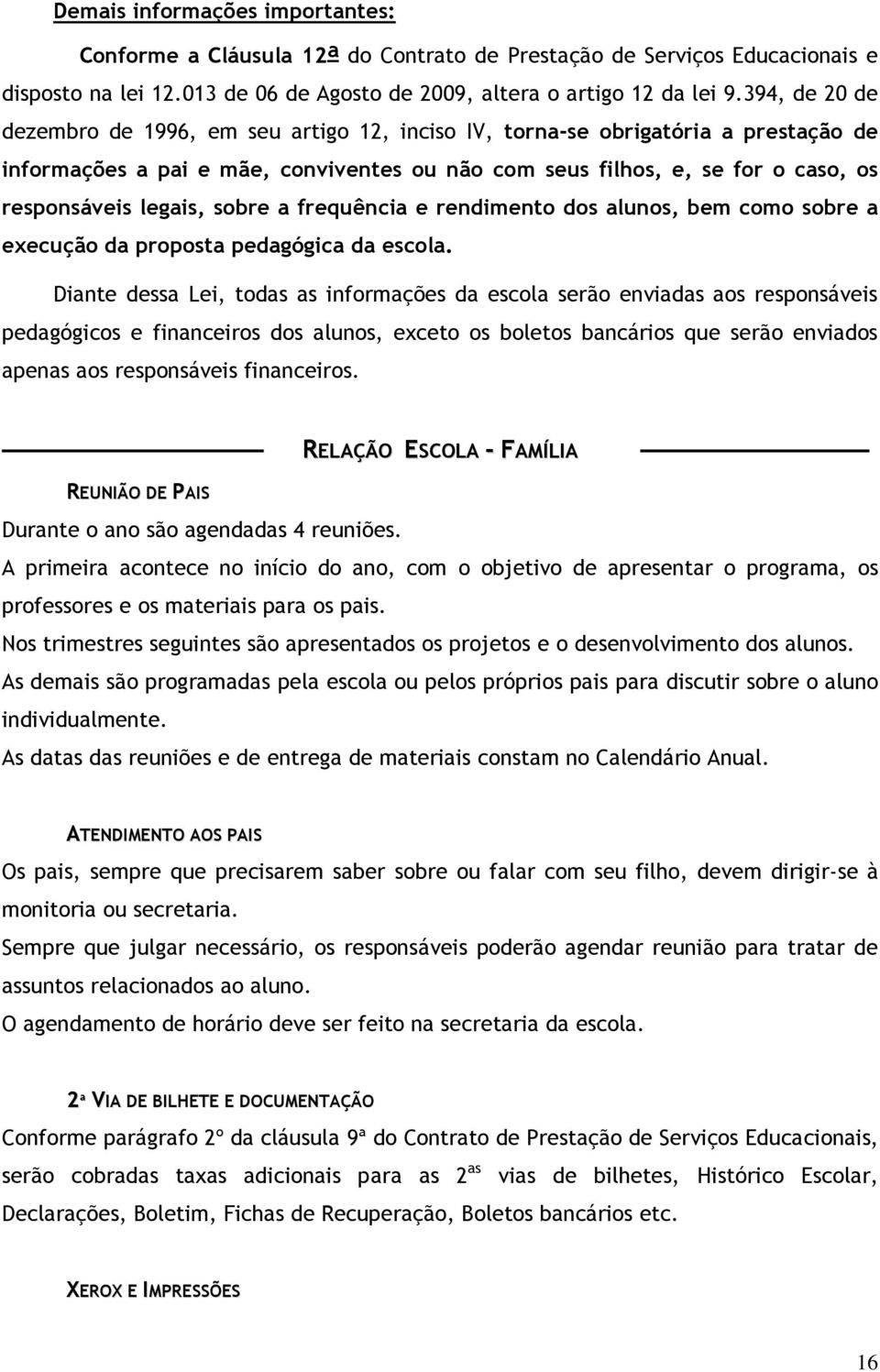 sobre a frequência e rendimento dos alunos, bem como sobre a execução da proposta pedagógica da escola.