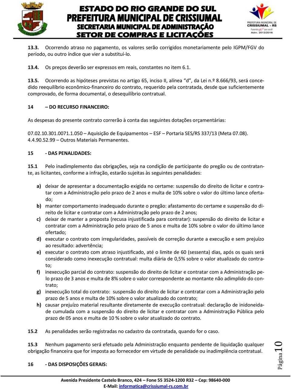 666/93, será concedido reequilíbrio econômico-financeiro do contrato, requerido pela contratada, desde que suficientemente comprovado, de forma documental, o desequilíbrio contratual.