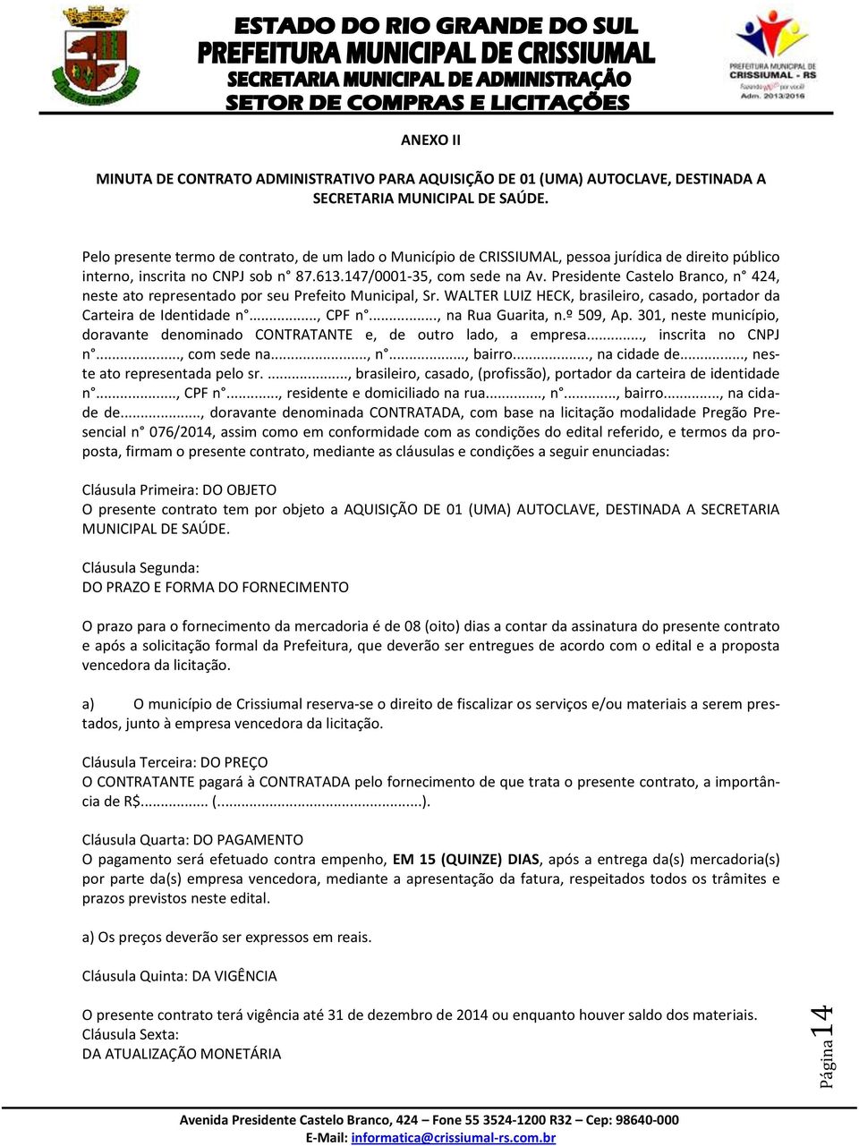 Presidente Castelo Branco, n 424, neste ato representado por seu Prefeito Municipal, Sr. WALTER LUIZ HECK, brasileiro, casado, portador da Carteira de Identidade n..., CPF n..., na Rua Guarita, n.