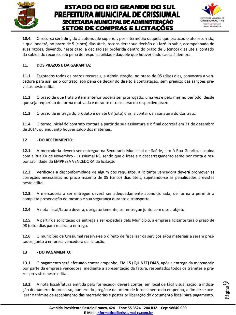 acompanhado de suas razões, devendo, neste caso, a decisão ser proferida dentro do prazo de 5 (cinco) dias úteis, contado da subida do recurso, sob pena de responsabilidade daquele que houver dado