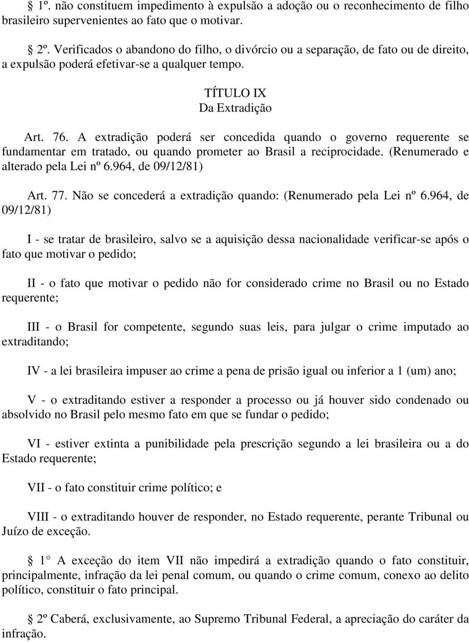 A extradição poderá ser concedida quando o governo requerente se fundamentar em tratado, ou quando prometer ao Brasil a reciprocidade. (Renumerado e alterado pela Lei nº 6.964, de 09/12/81) Art. 77.