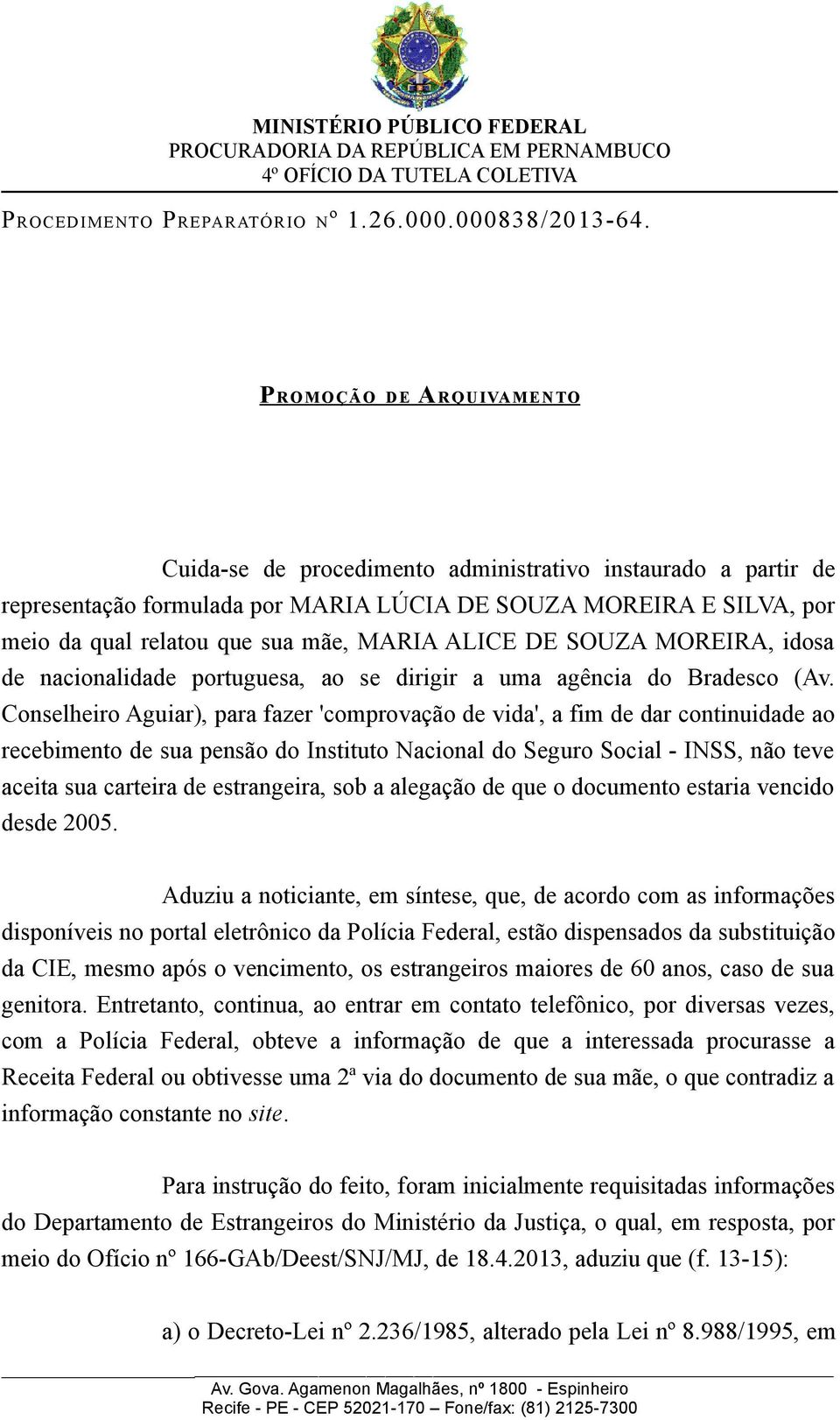 ALICE DE SOUZA MOREIRA, idosa de nacionalidade portuguesa, ao se dirigir a uma agência do Bradesco (Av.