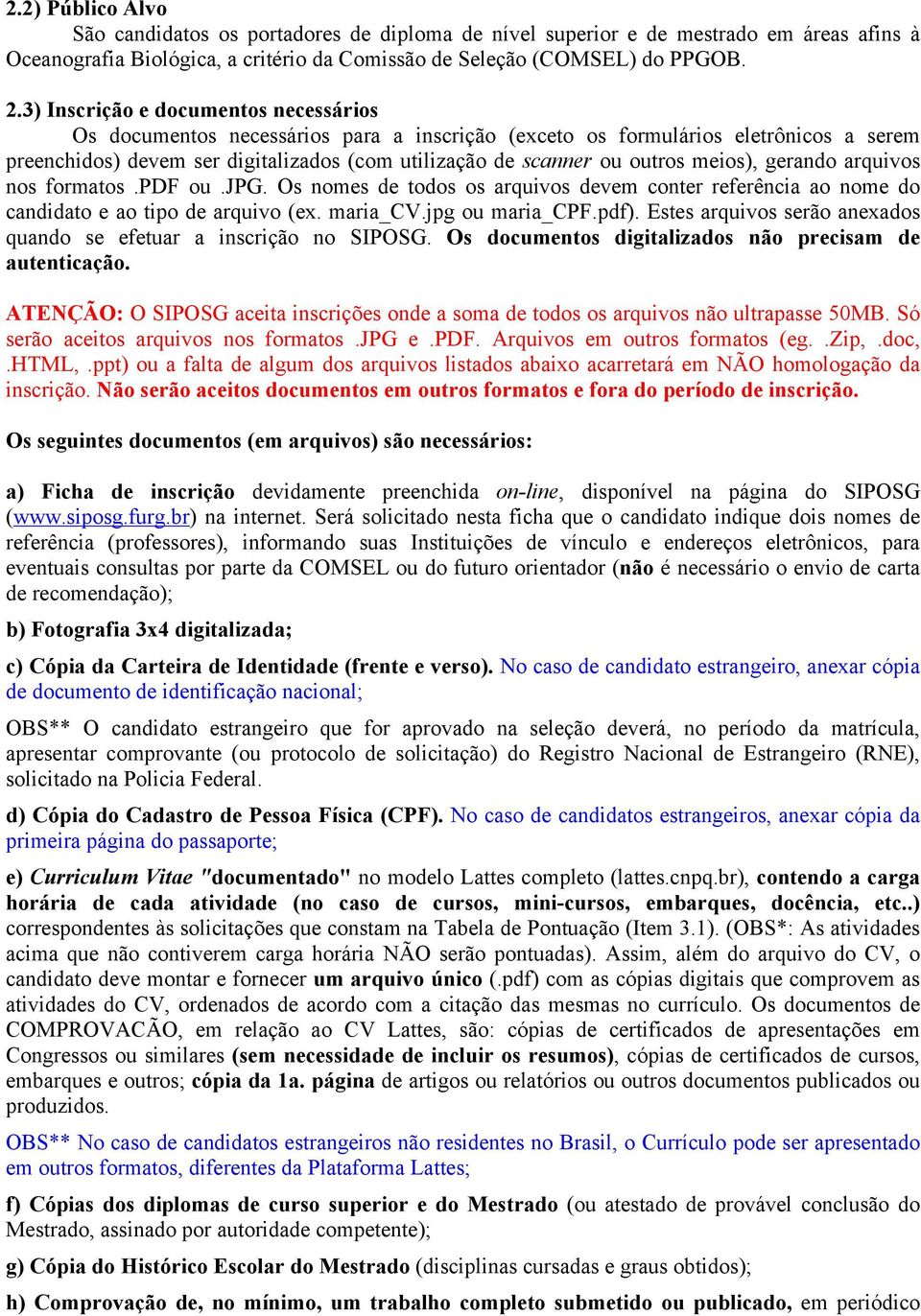 meios), gerando arquivos nos formatos.pdf ou.jpg. Os nomes de todos os arquivos devem conter referência ao nome do candidato e ao tipo de arquivo (ex. maria_cv.jpg ou maria_cpf.pdf).