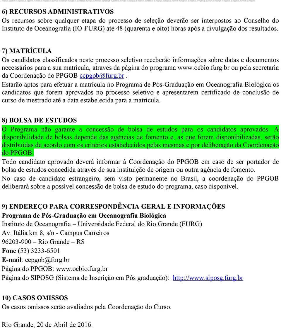 7) MATRÍCULA Os candidatos classificados neste processo seletivo receberão informações sobre datas e documentos necessários para a sua matrícula, através da página do programa www.ocbio.furg.